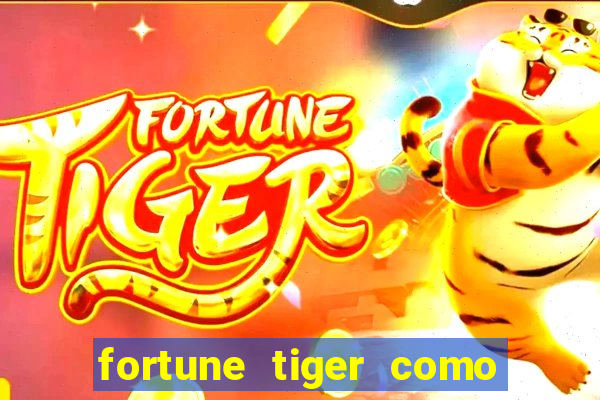 fortune tiger como jogar e ganhar