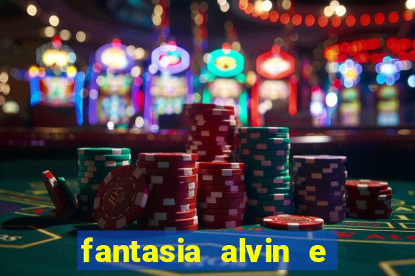 fantasia alvin e os esquilos