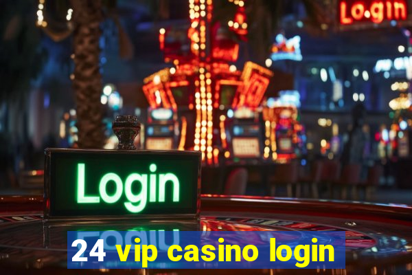 24 vip casino login