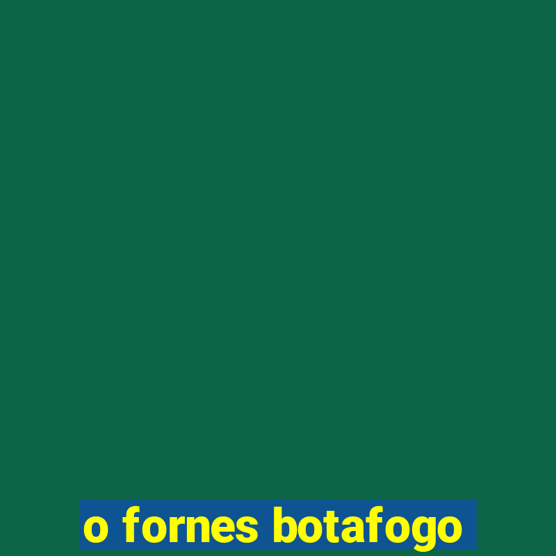 o fornes botafogo