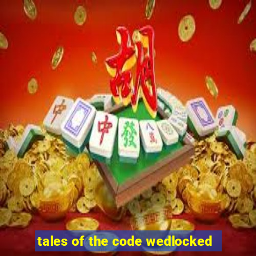 tales of the code wedlocked