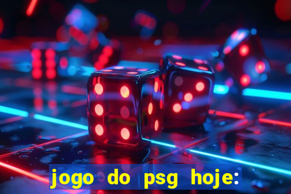 jogo do psg hoje: onde assistir