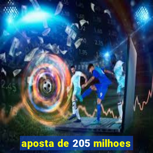 aposta de 205 milhoes