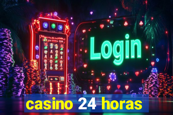 casino 24 horas