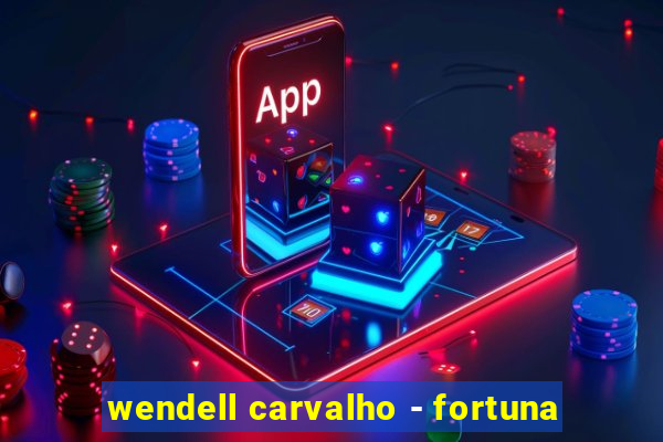 wendell carvalho - fortuna