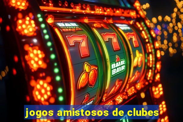 jogos amistosos de clubes