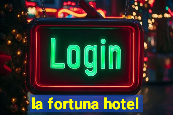 la fortuna hotel