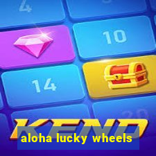 aloha lucky wheels