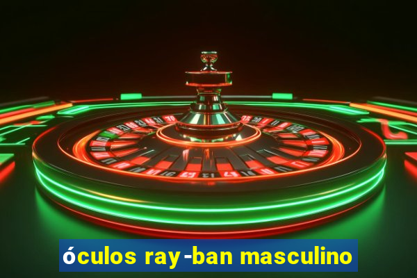 óculos ray-ban masculino