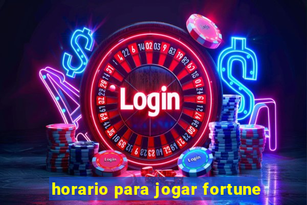 horario para jogar fortune