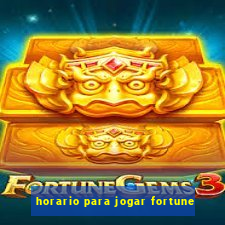 horario para jogar fortune