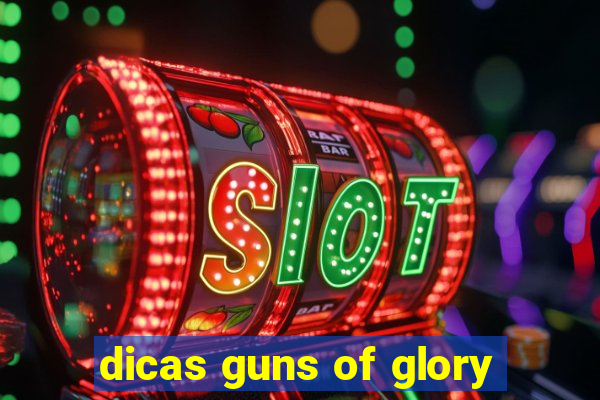 dicas guns of glory