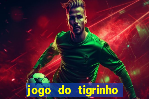 jogo do tigrinho da dinheiro mesmo