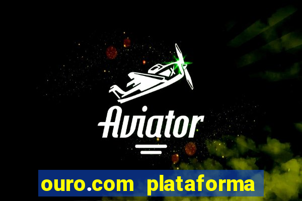 ouro.com plataforma de jogos