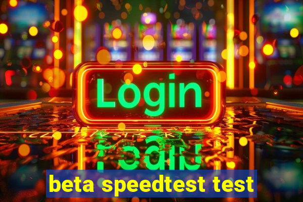 beta speedtest test