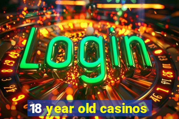 18 year old casinos