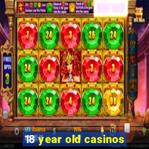 18 year old casinos