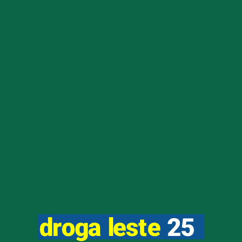 droga leste 25