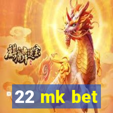 22 mk bet