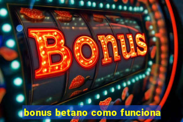 bonus betano como funciona