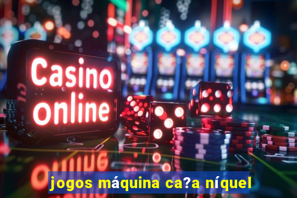 jogos máquina ca?a níquel