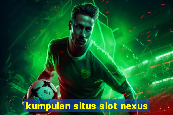 kumpulan situs slot nexus