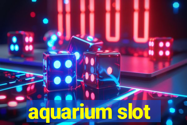 aquarium slot