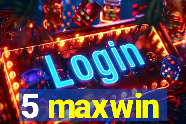 5 maxwin