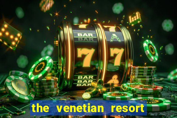 the venetian resort hotel and casino