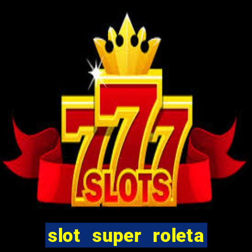 slot super roleta paga mesmo