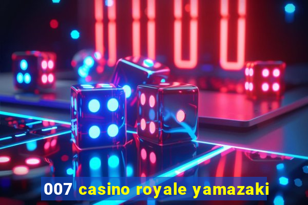 007 casino royale yamazaki