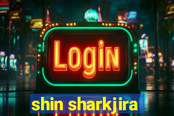 shin sharkjira