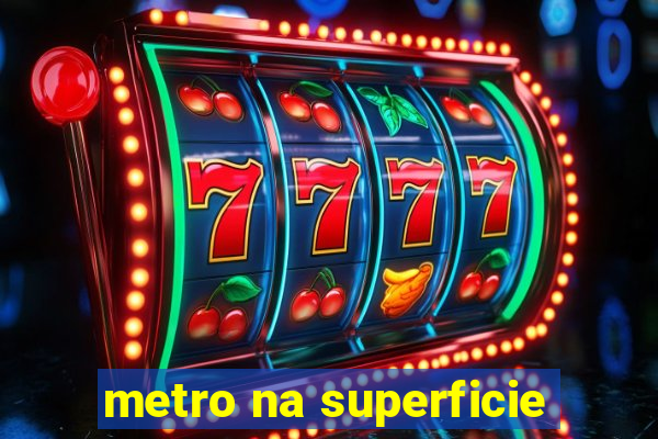 metro na superficie