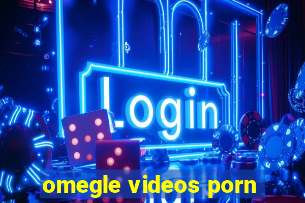 omegle videos porn