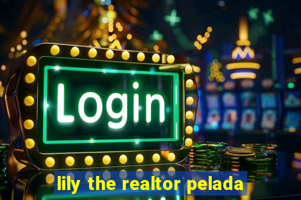 lily the realtor pelada