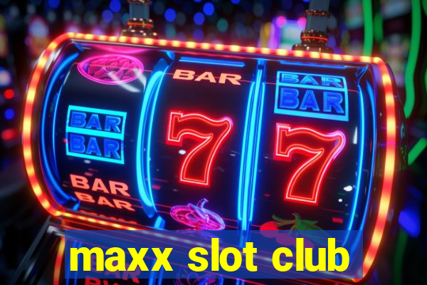 maxx slot club