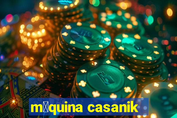 m谩quina casanik