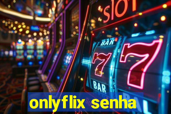 onlyflix senha