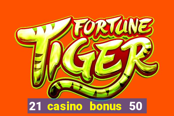 21 casino bonus 50 free spins