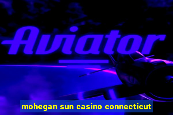 mohegan sun casino connecticut