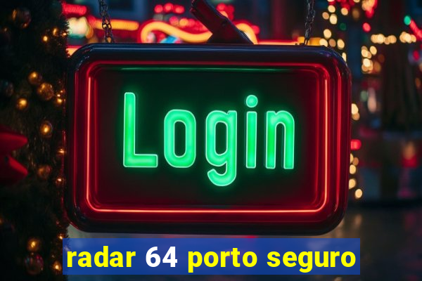 radar 64 porto seguro