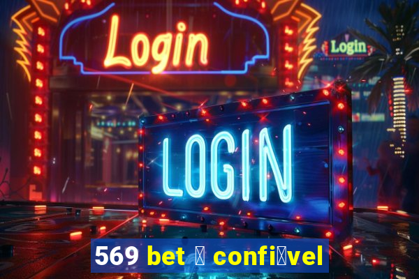 569 bet 茅 confi谩vel