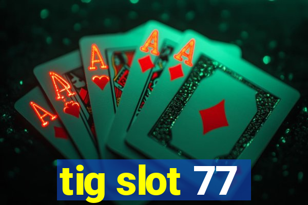 tig slot 77