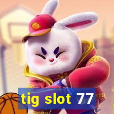 tig slot 77