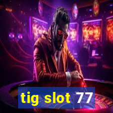 tig slot 77