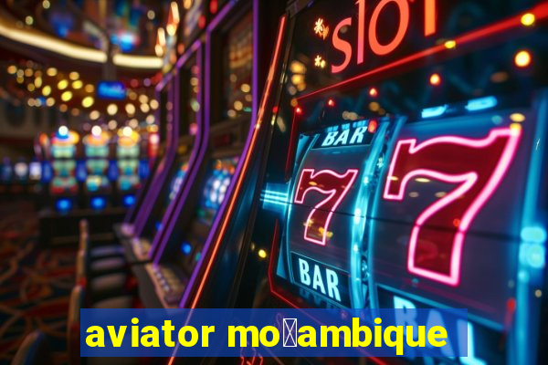 aviator mo莽ambique