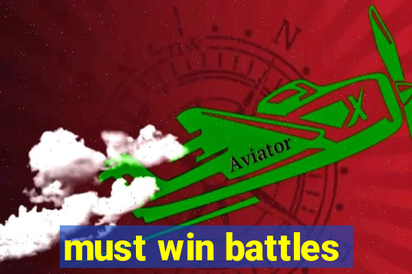 must win battles