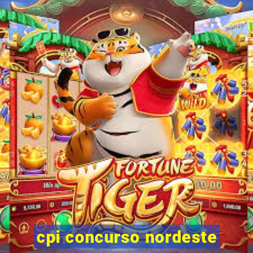 cpi concurso nordeste