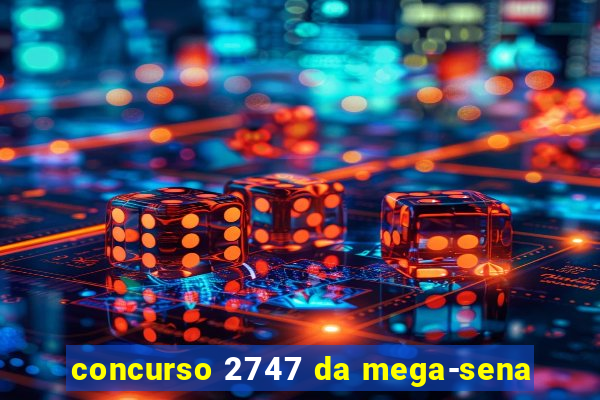 concurso 2747 da mega-sena