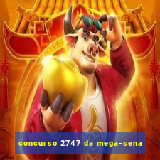 concurso 2747 da mega-sena